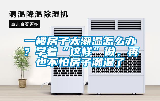 一樓房子太潮濕怎么辦？學著“這樣”做，再也不怕房子潮濕了