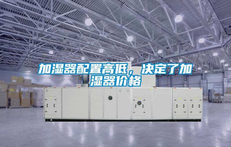 加濕器配置高低，決定了加濕器價格