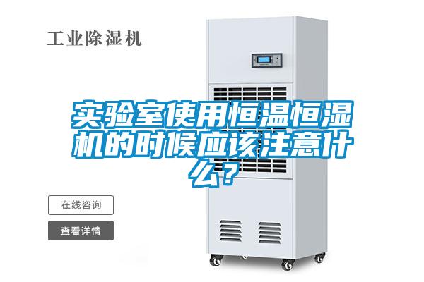 實(shí)驗(yàn)室使用恒溫恒濕機(jī)的時(shí)候應(yīng)該注意什么？