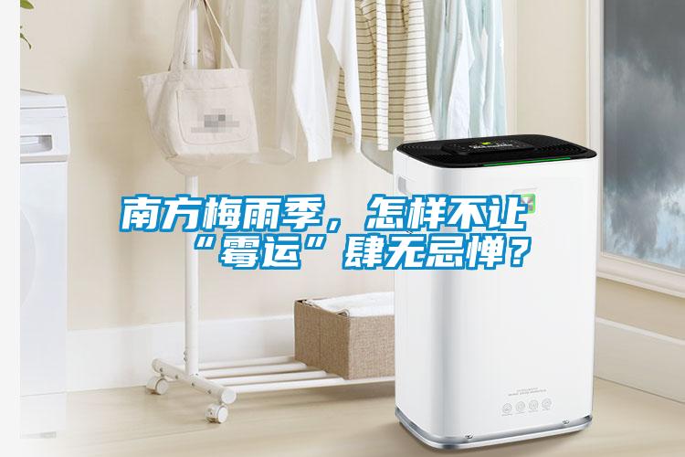 南方梅雨季，怎樣不讓“霉運(yùn)”肆無(wú)忌憚？