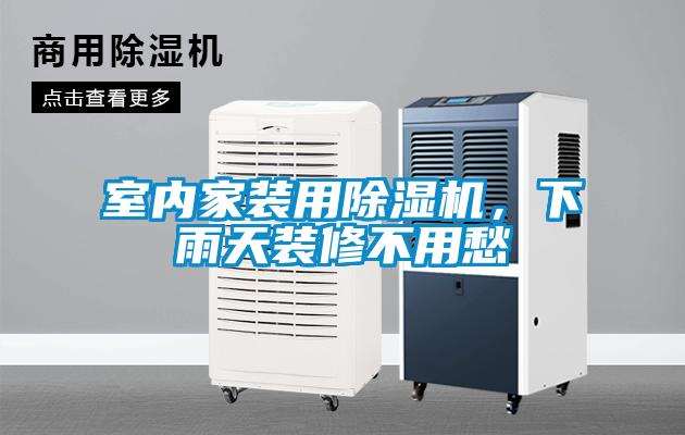 室內(nèi)家裝用除濕機，下雨天裝修不用愁