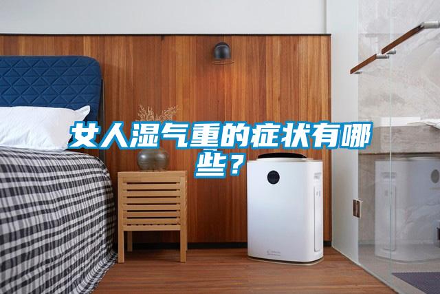 女人濕氣重的癥狀有哪些？