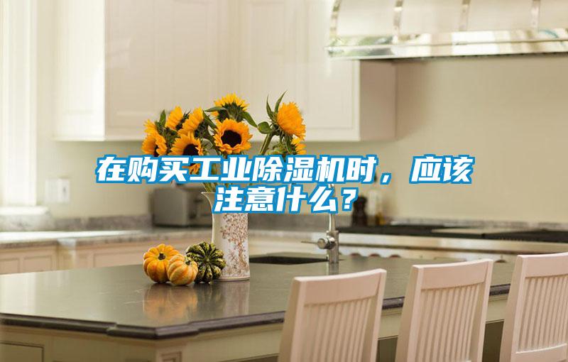 在購買工業除濕機時，應該注意什么？