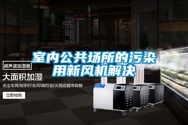 室內(nèi)公共場所的污染用新風(fēng)機解決