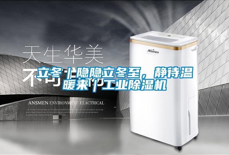 立冬｜隱隱立冬至，靜待溫暖來｜工業(yè)除濕機(jī)