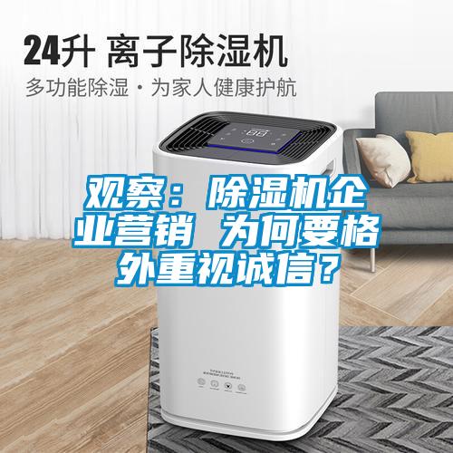 觀察：除濕機企業(yè)營銷 為何要格外重視誠信？