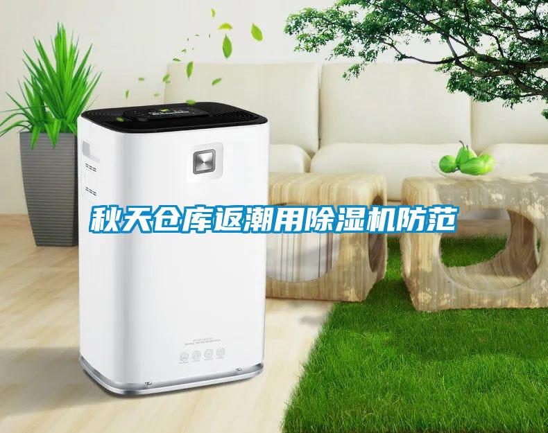 秋天倉(cāng)庫(kù)返潮用除濕機(jī)防范