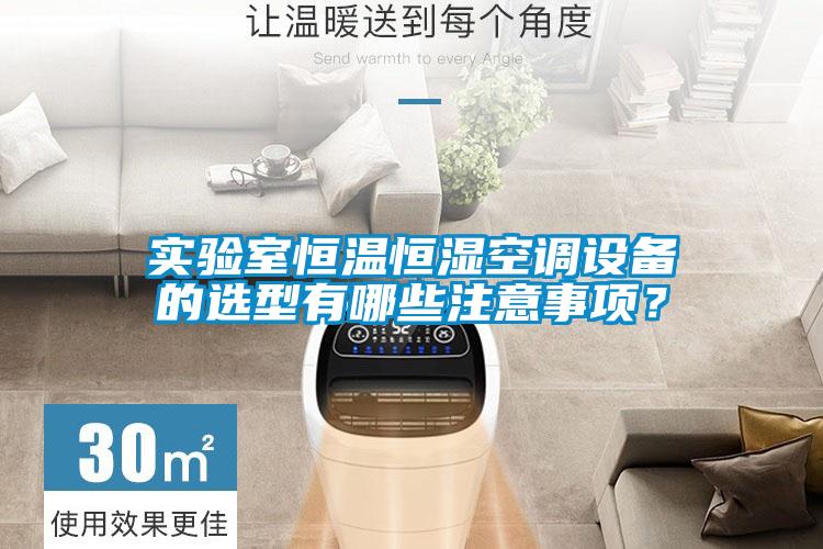 實驗室恒溫恒濕空調設備的選型有哪些注意事項？