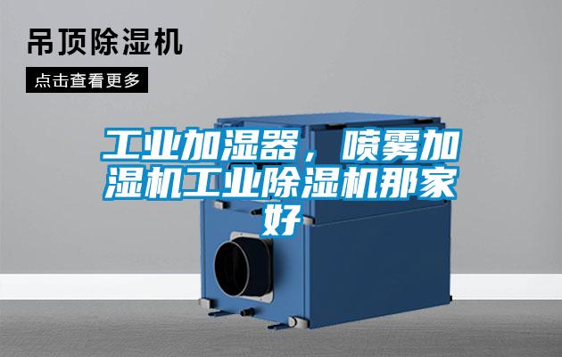 工業(yè)加濕器，噴霧加濕機工業(yè)除濕機那家好
