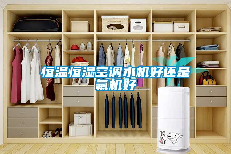 恒溫恒濕空調(diào)水機好還是氟機好