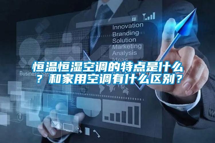 恒溫恒濕空調的特點是什么？和家用空調有什么區別？