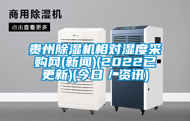 貴州除濕機相對濕度采購網(wǎng)(新聞)(2022已更新)(今日／資訊)