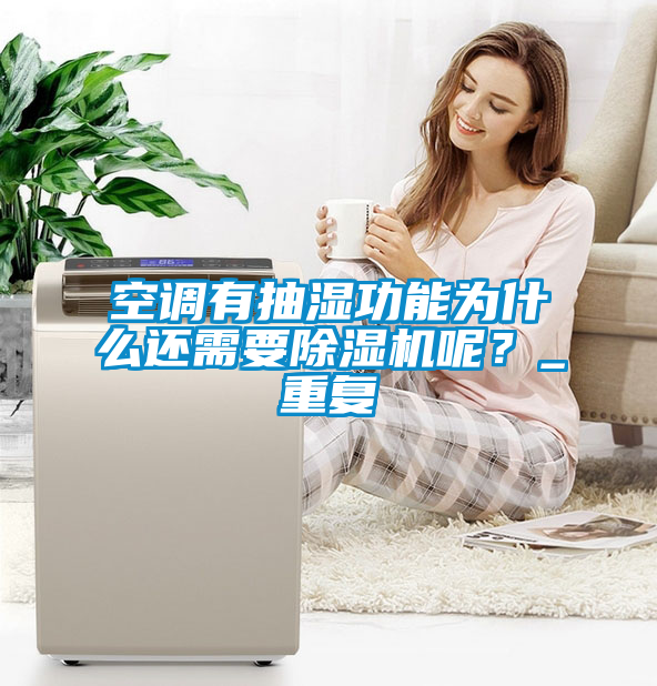 空調(diào)有抽濕功能為什么還需要除濕機(jī)呢？_重復(fù)