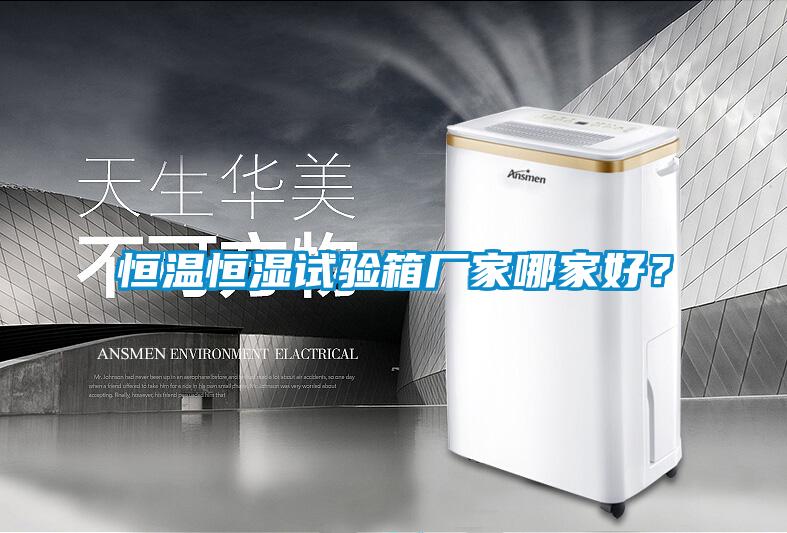 恒溫恒濕試驗箱廠家哪家好？