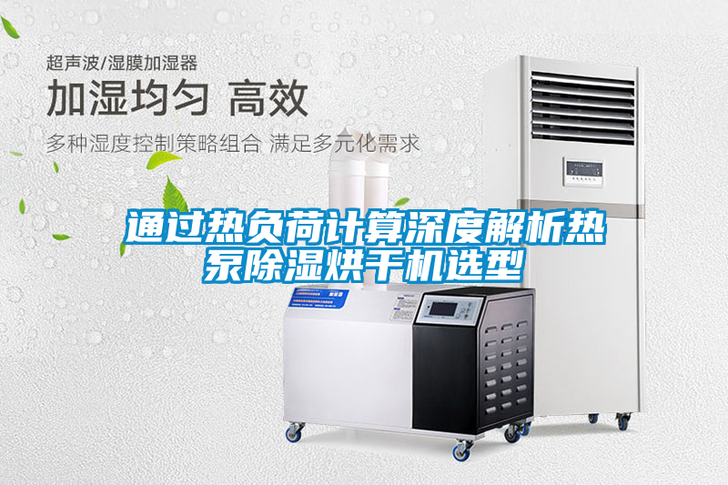 通過熱負(fù)荷計(jì)算深度解析熱泵除濕烘干機(jī)選型