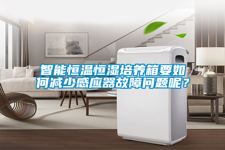 智能恒溫恒濕培養(yǎng)箱要如何減少感應(yīng)器故障問題呢？