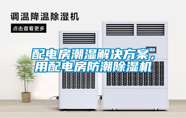 配電房潮濕解決方案，用配電房防潮除濕機(jī)