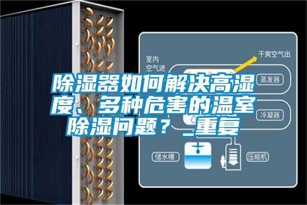 除濕器如何解決高濕度、多種危害的溫室除濕問(wèn)題？_重復(fù)