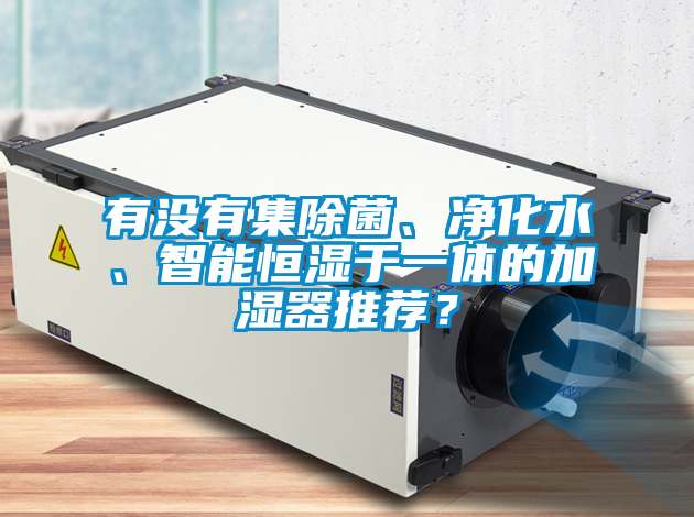 有沒有集除菌、凈化水、智能恒濕于一體的加濕器推薦？