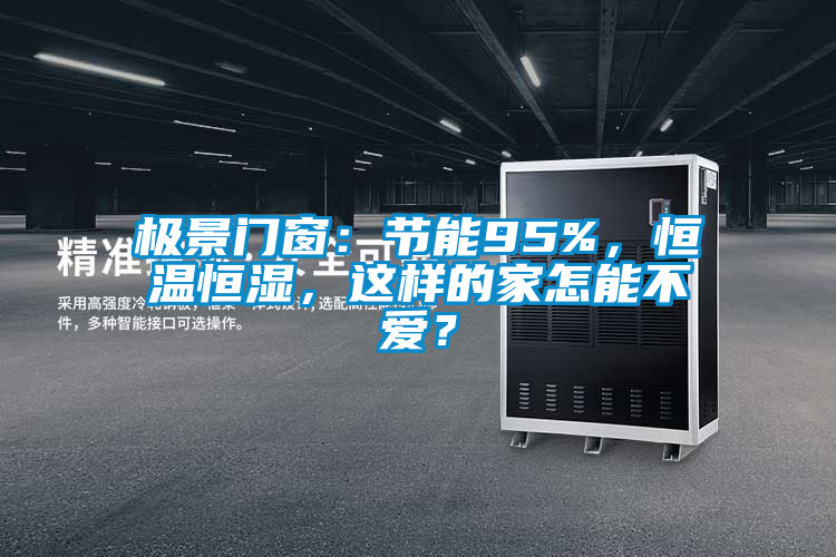 極景門窗：節(jié)能95%，恒溫恒濕，這樣的家怎能不愛？