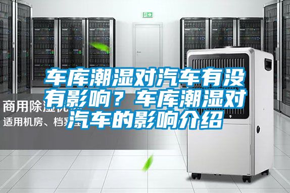 車庫(kù)潮濕對(duì)汽車有沒有影響？車庫(kù)潮濕對(duì)汽車的影響介紹