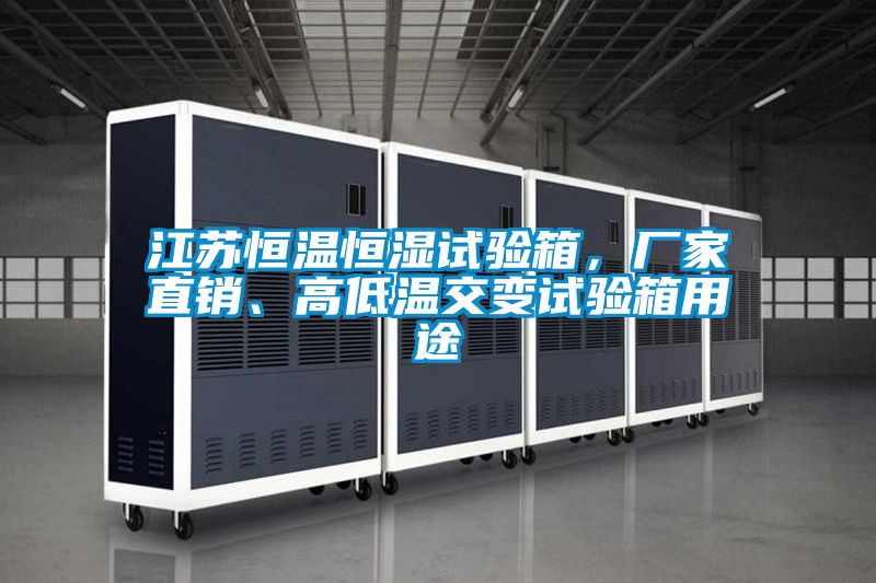 江蘇恒溫恒濕試驗箱，廠家直銷、高低溫交變試驗箱用途