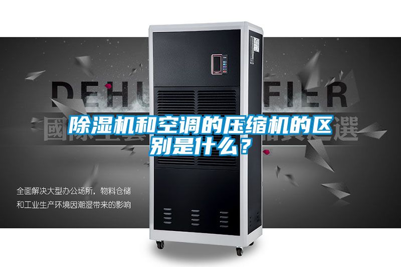 除濕機和空調(diào)的壓縮機的區(qū)別是什么？