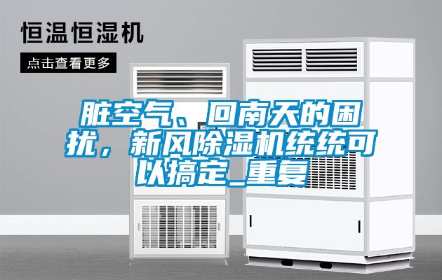 臟空氣、回南天的困擾，新風除濕機統統可以搞定_重復