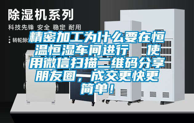 精密加工為什么要在恒溫恒濕車間進(jìn)行  使用微信掃描二維碼分享朋友圈，成交更快更簡單！