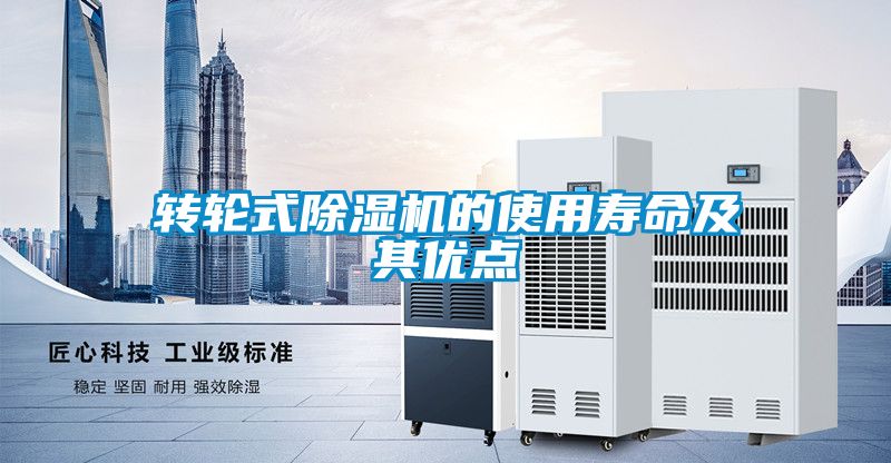轉輪式除濕機的使用壽命及其優(yōu)點