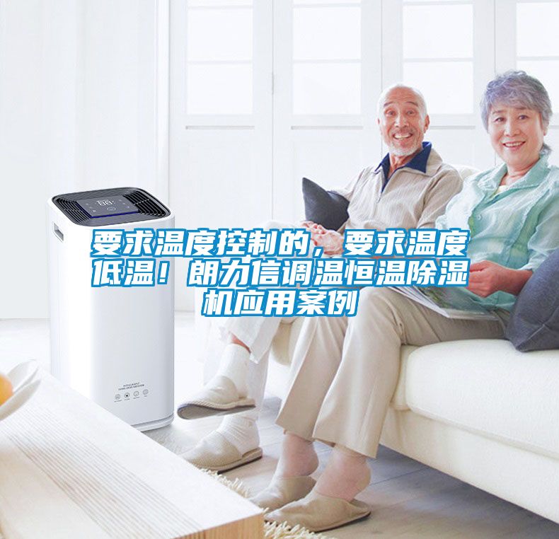 要求溫度控制的，要求溫度低溫！朗力信調溫恒溫除濕機應用案例