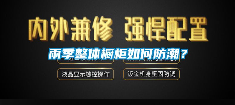 雨季整體櫥柜如何防潮？